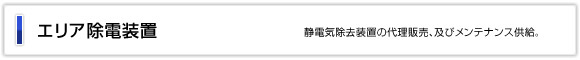 エリア除電装置　静電気除去装置の代理販売、及びメンテナンス供給